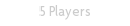 5 Players